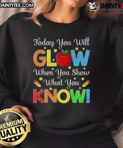 Funny 'You Will Glow When You Show What You Know' Test Day Sweatshirt, perfect for students facing exams with humor.