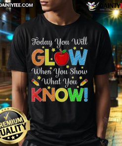 Alt Text: Funny You Will Glow When You Show What You Know Test Day T-Shirt featuring vibrant graphics for students.