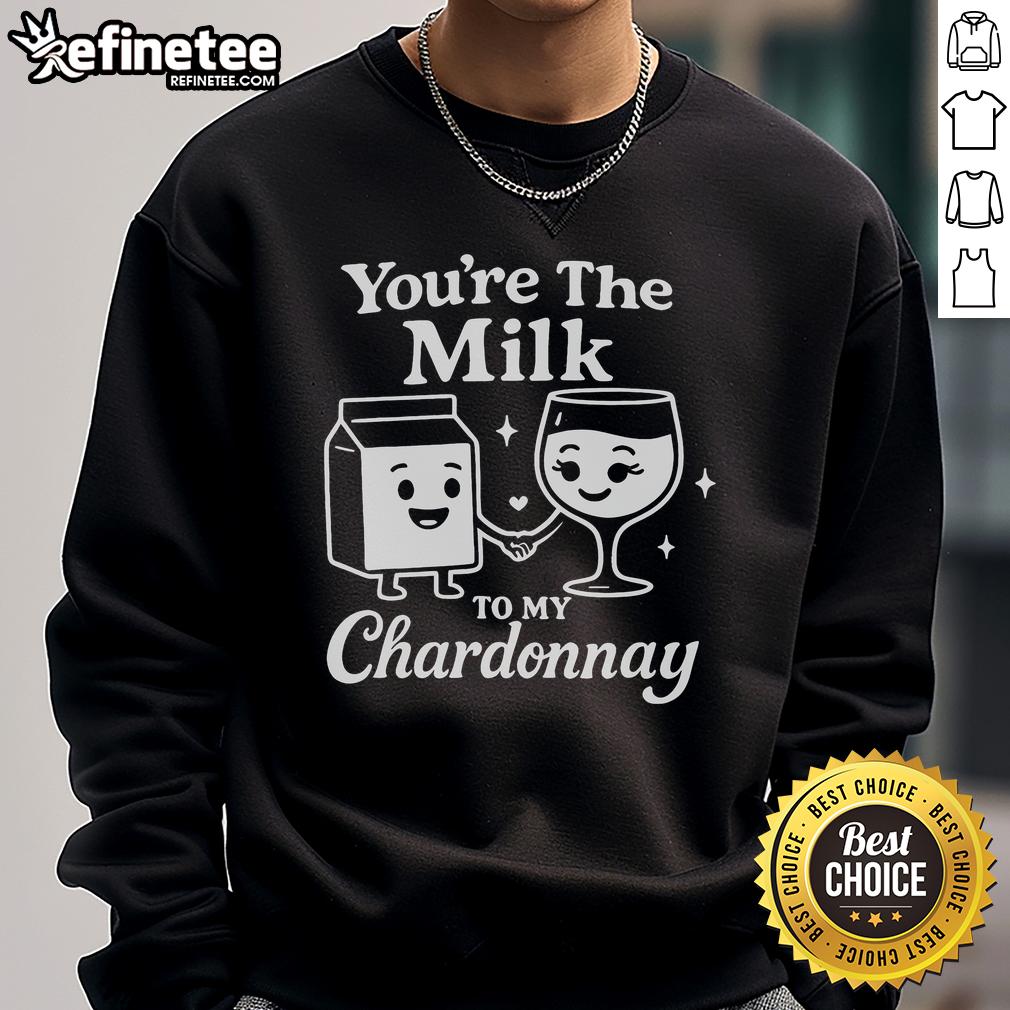 Funny You'Re The Milk To My Chardonnay Cute Wine Sweatshirt Funny 'You're the Milk to My Chardonnay' cute wine sweatshirt, perfect for wine lovers and cozy outfits.