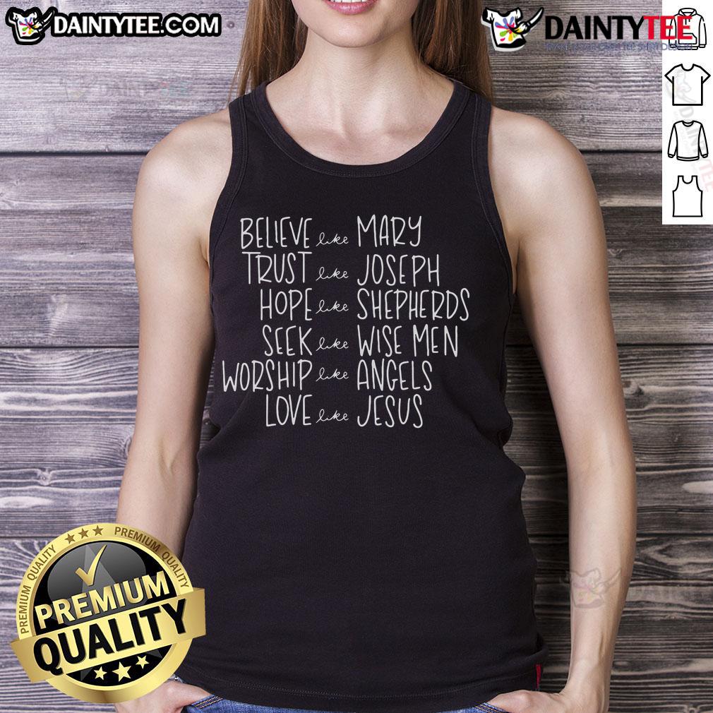 Good Believe Like Mary Trust Like Joseph Hope Like Shepherds Love Like Jesus Tank Top Good Believe Like Mary Trust Like Joseph Hope Like Shepherds Love Like Jesus Tank Top design with inspirational text.
