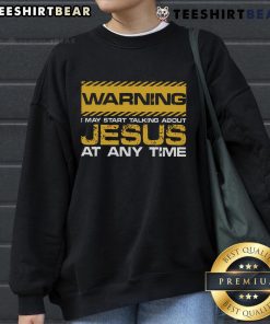 Good Christian Jesus sweatshirt featuring a humorous warning about talking enthusiastically about Jesus.