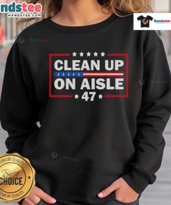 Good Clean Up On Aisle 47 Impeach 47 Anti-Trump President sweatshirt design featuring bold text and vibrant colors.