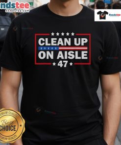 Good Clean Up On Aisle 47 Impeach 47 Anti Trump President T-Shirt showcasing a bold political message.