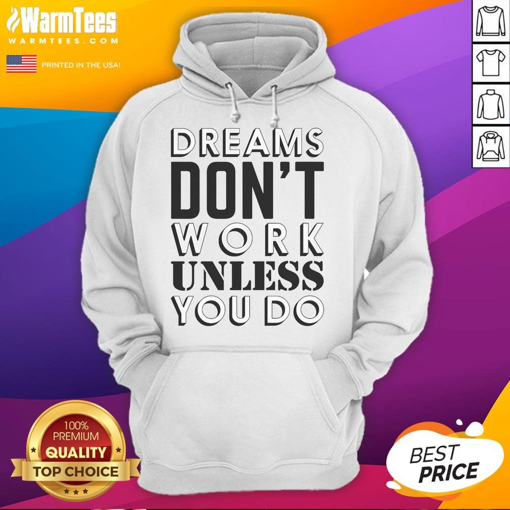 Good Dreams Don'T Work Unless You Do Hoodie Good Dreams Don't Work Unless You Do Hoodie in cozy fabric, showcasing motivational quote design for inspiring outfits.