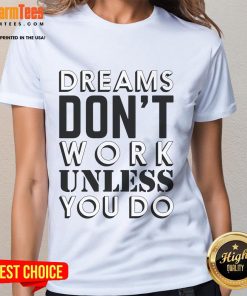 Good Dreams Don't Work Unless You Do Ladies Tee in stylish design, perfect for inspiring motivation and positivity.