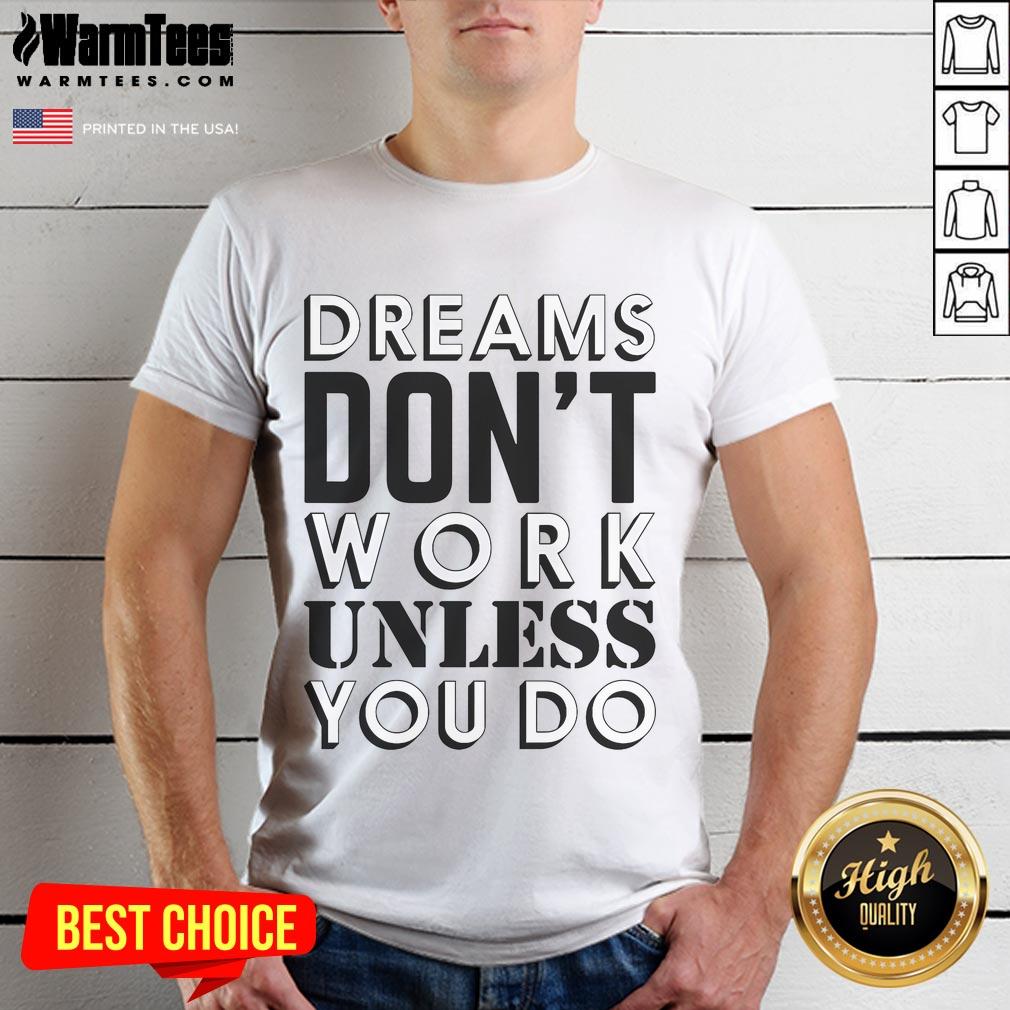 Good Dreams Don'T Work Unless You Do T Shirt Alt Text: Good Dreams Don't Work Unless You Do T-Shirt featuring motivational quote in stylish font on a casual tee.