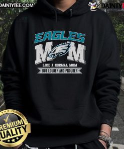 Alt Text: Good Eagles Mom hoodie design featuring the phrase 'Like a Normal Mom but Louder and Prouder' for proud Eagles fans.