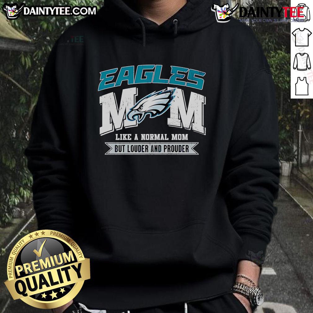 Good Eagles Mom Like A Normal Mom But Louder And Prouder Hoodie Alt Text: Good Eagles Mom hoodie design featuring the phrase 'Like a Normal Mom but Louder and Prouder' for proud Eagles fans.