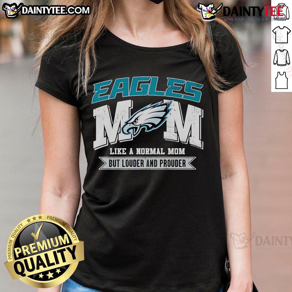 Good Eagles Mom Like A Normal Mom But Louder And Prouder Ladies Tee Good Eagles Mom tee featuring a bold design, perfect for proud moms who support their team with style.