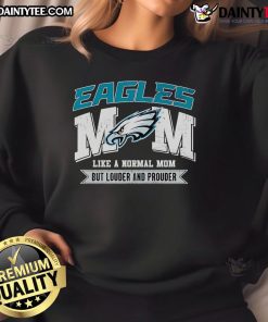 Good Eagles Mom sweatshirt design featuring 'Like a Normal Mom but Louder and Prouder' text, perfect for proud Eagles fans.