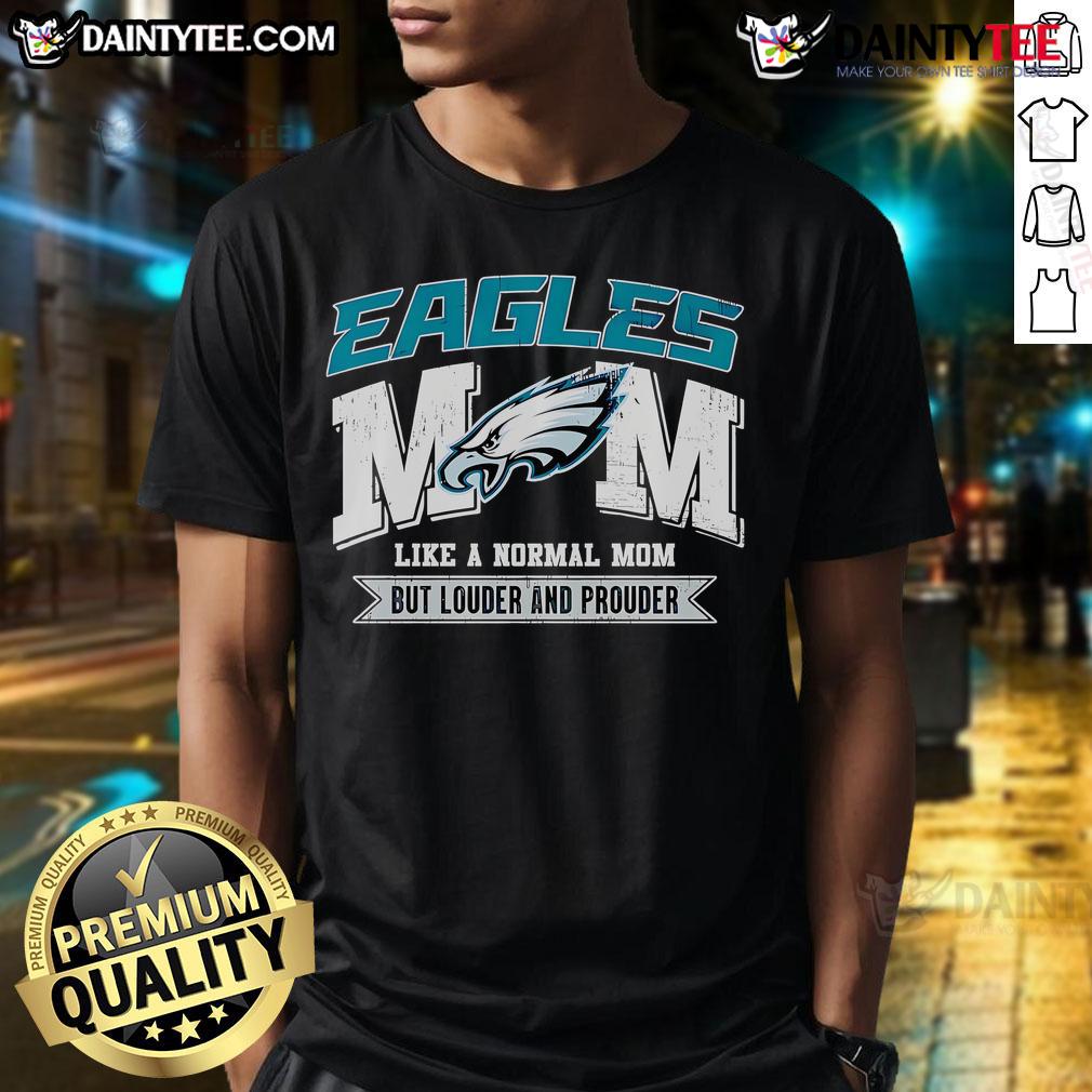 Good Eagles Mom Like A Normal Mom But Louder And Prouder T Shirt Alt Text: Good Eagles Mom T-Shirt: Like a normal mom but louder and prouder, showcasing team spirit and pride.