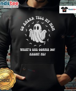 Good Go Ahead Tell My Mom What's She Gonna Do Haunt Me hoodie in black, featuring bold white text design.