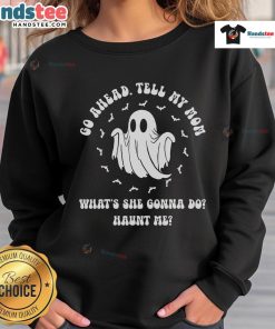 Good Go Ahead Tell My Mom What's She Gonna Do Haunt Me Sweatshirt design featuring bold text and a cozy fit.