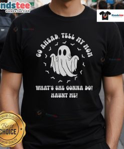 Funny 'Good Go Ahead Tell My Mom What'S She Gonna Do Haunt Me' T-Shirt design for humor lovers and paranormal fans.