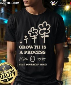 Alt Text: Good Happiness Project Growth Is A Process Give Yourself Time T-Shirt showcasing inspirational design for personal growth.