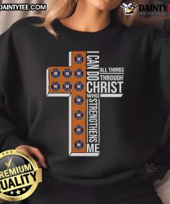 Alt Text: Good Houston Astros sweatshirt featuring 'I Can Do All Things Through Christ Who Strengthens Me' design.