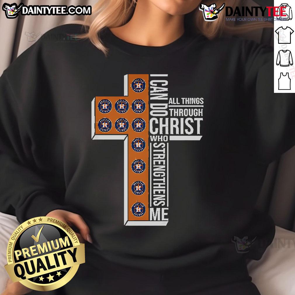 Good Houston Astros I Can Do All Things Through Christ Who Strengthens Me Sweatshirt Alt Text: Good Houston Astros sweatshirt featuring 'I Can Do All Things Through Christ Who Strengthens Me' design.