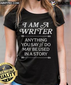 Womens tee featuring 'Good I Am A Writer' quote, perfect for writers who inspire stories through everyday moments.