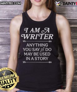 Good I Am A Writer tank top featuring a creative quote about storytelling, perfect for writers and literary enthusiasts.