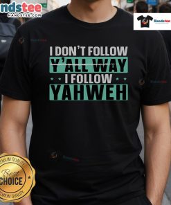 Alt Text: Good I Don't Follow Y'All Way I Follow Yahweh Christian Believer T-Shirt design featuring faith-inspired graphics.