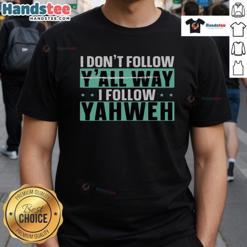Alt Text: Good I Don't Follow Y'All Way I Follow Yahweh Christian Believer T-Shirt design featuring faith-inspired graphics.