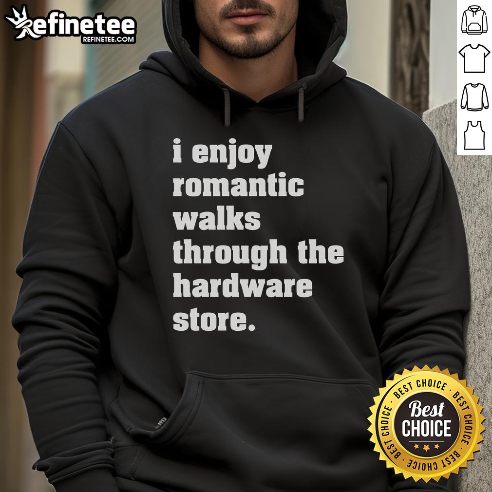 Good I Enjoy Romantic Walks Through The Hardware Store Hoodie Person wearing 'Good I Enjoy Romantic Walks Through The Hardware Store' hoodie, standing in a cozy hardware store aisle.
