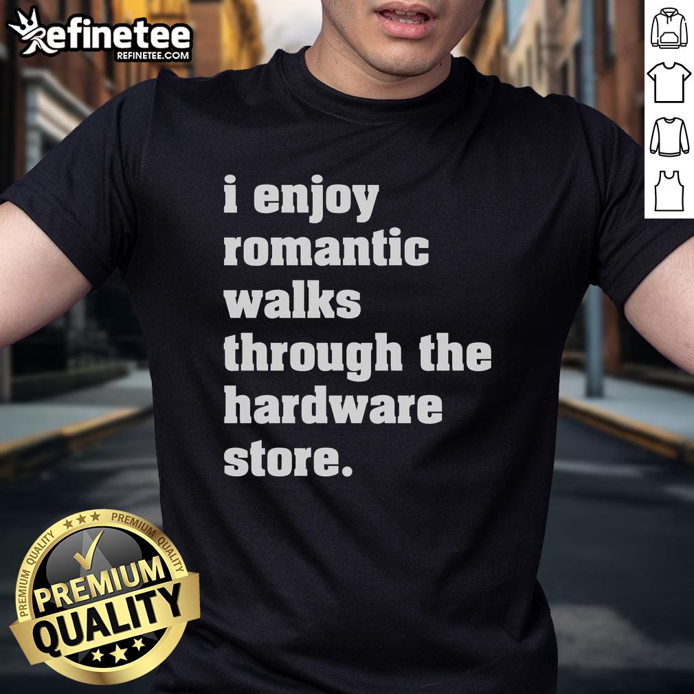 Good I Enjoy Romantic Walks Through The Hardware Store T Shirt Good I Enjoy Romantic Walks Through The Hardware Store T-Shirt featuring a fun graphic design for DIY lovers.