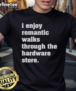 Good I Enjoy Romantic Walks Through The Hardware Store T-Shirt featuring a fun graphic design for DIY lovers.