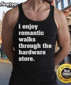 Good I Enjoy Romantic Walks Through The Hardware Store tank top featuring a playful graphic design, perfect for casual outings.