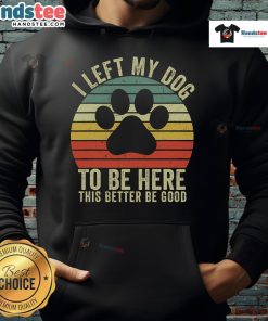 Alt Text: Vintage dog hoodie featuring the phrase Good I Left My Dog To Be Here in a stylish design. Perfect for dog lovers!