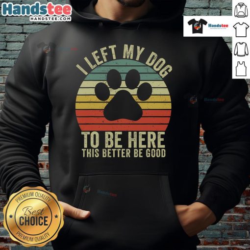 Alt Text: Vintage dog hoodie featuring the phrase Good I Left My Dog To Be Here in a stylish design. Perfect for dog lovers!