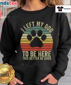 Vintage dog sweatshirt featuring the phrase 'Good, I Left My Dog To Be Here' in a stylish design.