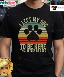 Alt Text: Vintage Dog T-Shirt featuring humorous quote Good I Left My Dog To Be Here with a playful dog graphic.