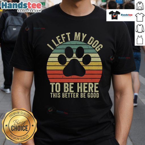 Alt Text: Vintage Dog T-Shirt featuring humorous quote Good I Left My Dog To Be Here with a playful dog graphic.