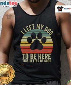 Alt Text: Vintage dog tank top featuring the phrase Good I Left My Dog To Be Here with a playful design, perfect for dog lovers.