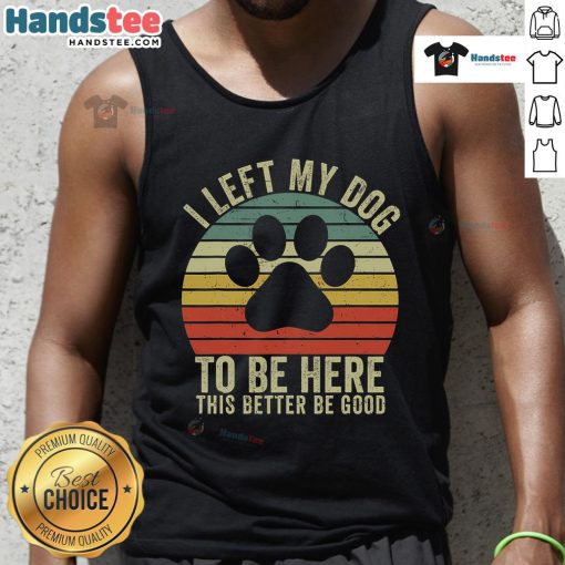 Alt Text: Vintage dog tank top featuring the phrase Good I Left My Dog To Be Here with a playful design, perfect for dog lovers.