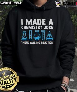 Good I Made A Chemistry Joke There Was No Reaction Hoodie featuring a humorous chemistry design for science lovers.