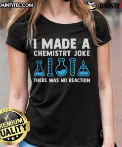 Good I Made A Chemistry Joke T-Shirt for Ladies featuring humor about reactions, perfect for science lovers.