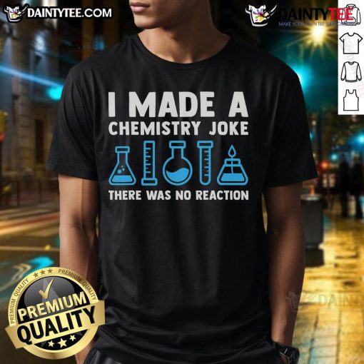 Good I Made A Chemistry Joke There Was No Reaction T-Shirt featuring a humorous chemistry design for science lovers.