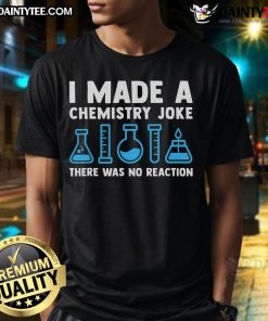 Good I Made A Chemistry Joke There Was No Reaction T-Shirt featuring a humorous chemistry design for science lovers.