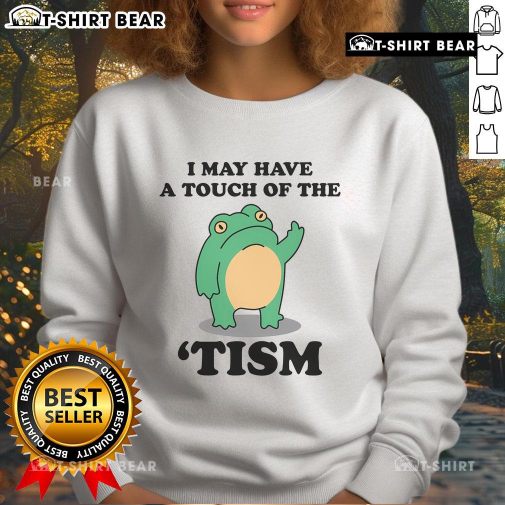 Good I May Have A Touch Of The Tism Neurodivergent Humor Sweatshirt Good I May Have A Touch Of The Tism sweatshirt showcasing neurodivergent humor in a cozy, casual style.