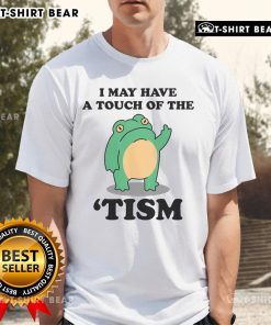Good I May Have A Touch Of The Tism Neurodivergent Humor T-Shirt showcasing unique design celebrating neurodiversity.