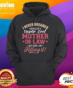 Good I Never Dreamed I Would Be A Super Cool Mother In Law Hoodie design featuring stylish text on a cozy sweatshirt.