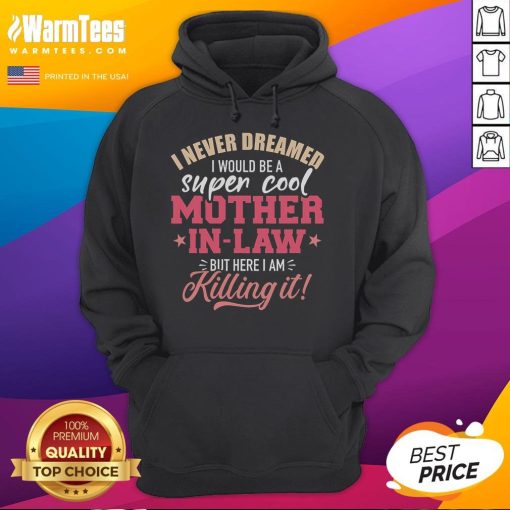 Good I Never Dreamed I Would Be A Super Cool Mother In Law Hoodie design featuring stylish text on a cozy sweatshirt.