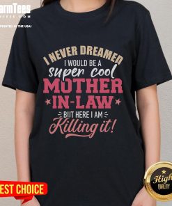 Good I Never Dreamed I Would Be A Super Cool Mother-In-Law Ladies Tee in vibrant colors, perfect gift for stylish moms.