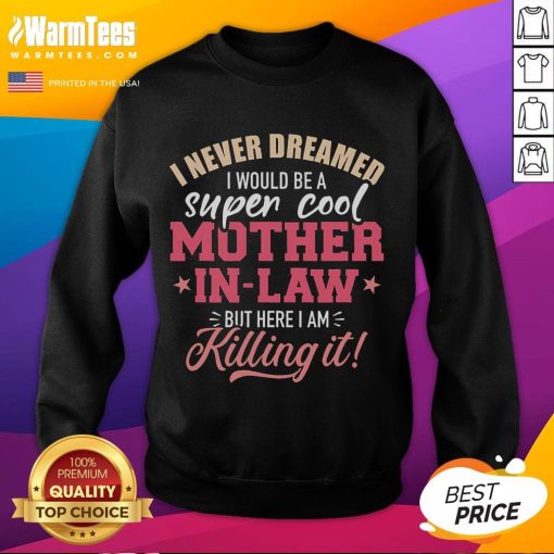 Good I Never Dreamed I Would Be A Super Cool Mother-In-Law Sweatshirt in a cozy, stylish design perfect for family gatherings.