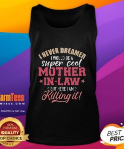 Good I Never Dreamed I Would Be A Super Cool Mother In Law Tank Top displayed on a stylish mannequin in a bright setting.