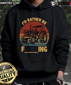 Good Id Rather Be Farming hoodie featuring a farmer with a tractor, perfect for agriculture humor lovers.