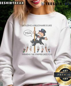 Stylish sweatshirt featuring the phrase 'Good Idolizing a Billionaire Is Like Thinking the Stripper Likes You' in bold text.