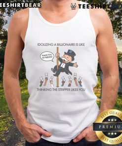Person wearing a 'Good Idolizing a Billionaire is Like Thinking the Stripper Likes You' tank top, showcasing bold humor.